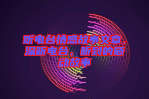 聽電臺情感故事文章，深聽電臺，聽到的感動故事