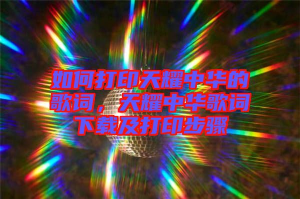 如何打印天耀中華的歌詞,天耀中華歌詞下載及打印步驟