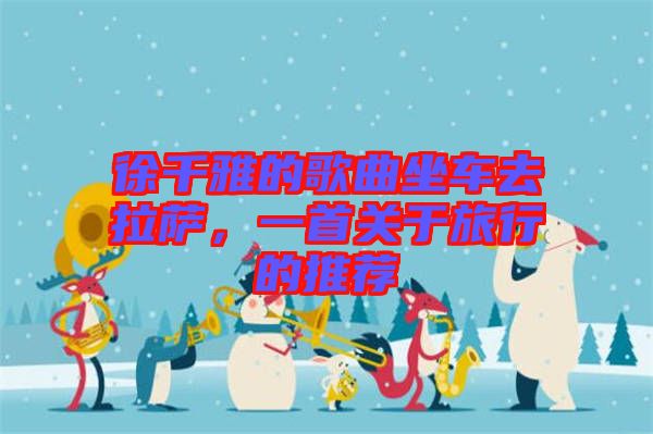 徐千雅的歌曲坐車去拉薩,一首關于旅行的推薦