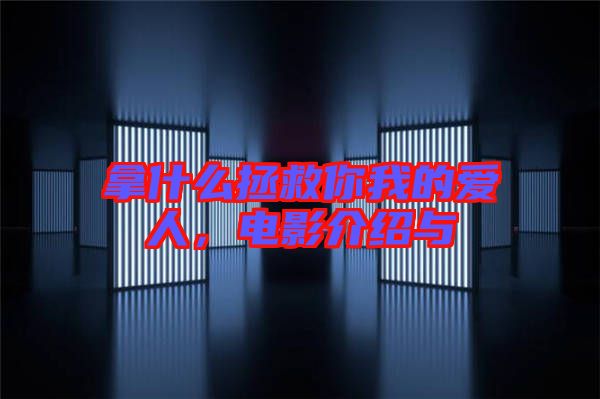 拿什么拯救你我的愛人，電影介紹與