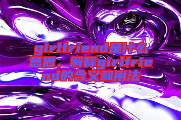 girlfriend是什么意思，解釋girlfriend的含義和用法