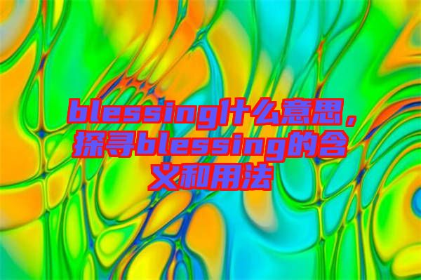blessing什么意思,探尋blessing的含義和用法