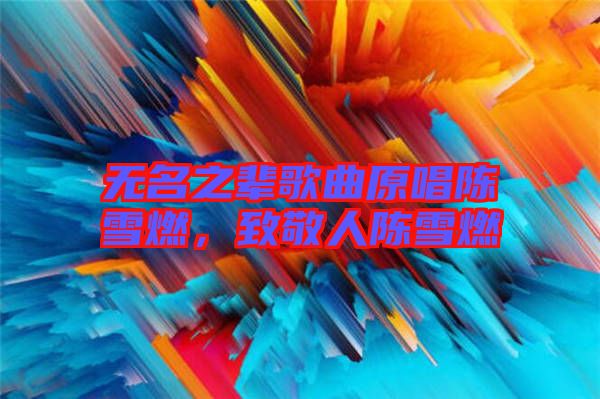 無(wú)名之輩歌曲原唱陳雪燃，致敬人陳雪燃