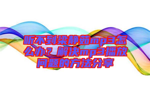 聽不到梁靜茹mp3怎么辦？解決mp3播放問(wèn)題的方法分享