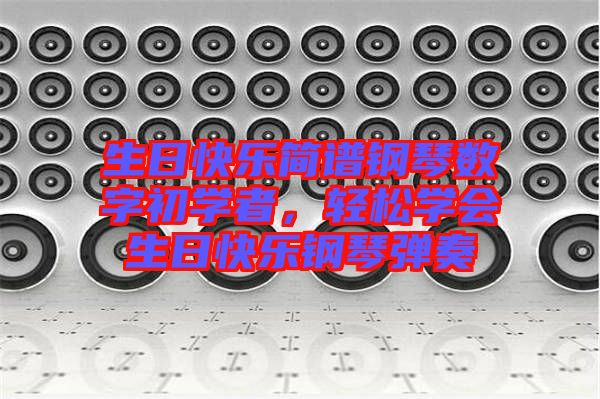 生日快樂簡譜鋼琴數字初學者,輕松學會生日快樂鋼琴彈奏