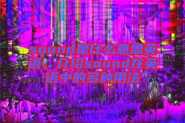 sound是什么意思英語,介紹sound在英語中的多種用法