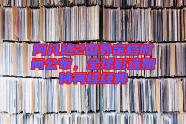 阿凡達2國外定檔時間公布，全球影迷期待再續經典