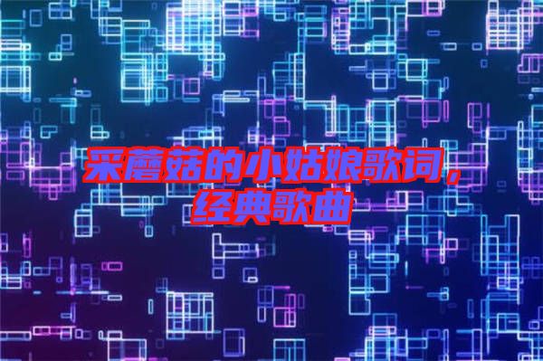 采蘑菇的小姑娘歌詞，經(jīng)典歌曲