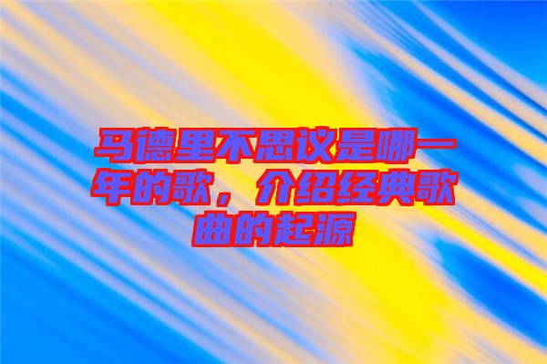 馬德里不思議是哪一年的歌,介紹經典歌曲的起源