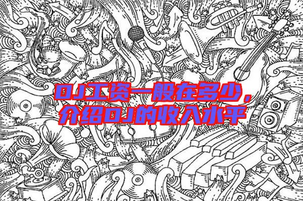 DJ工資一般在多少,介紹DJ的收入水平