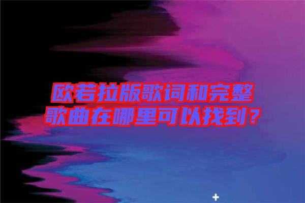 歐若拉版歌詞和完整歌曲在哪里可以找到?