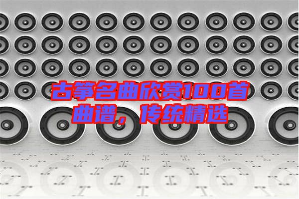 古箏名曲欣賞100首曲譜,傳統精選