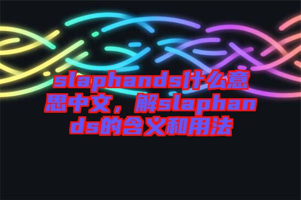 slaphands什么意思中文，解slaphands的含義和用法