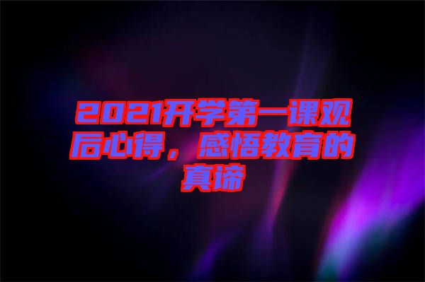 2021開學第一課觀后心得,感悟教育的真諦