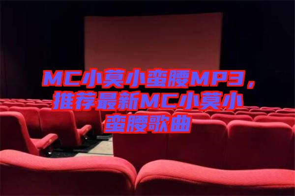 MC小莫小蠻腰MP3,推薦最新MC小莫小蠻腰歌曲