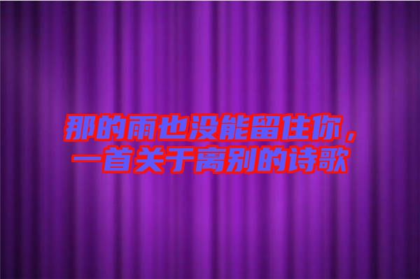 那的雨也沒能留住你,一首關(guān)于離別的詩歌