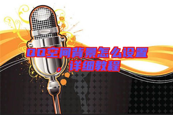 QQ空間背景怎么設(shè)置,詳細(xì)教程