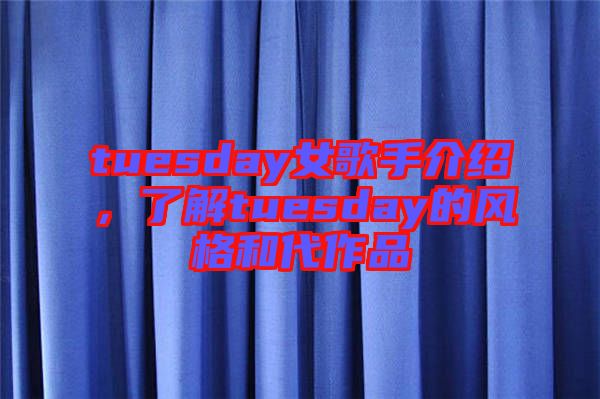 tuesday女歌手介紹,了解tuesday的風格和代作品
