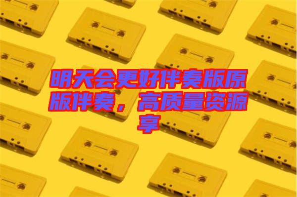 明天會更好伴奏版原版伴奏,高質量資源享