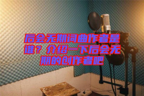 后會(huì)無期詞曲作者是誰?介紹一下后會(huì)無期的創(chuàng)作者吧