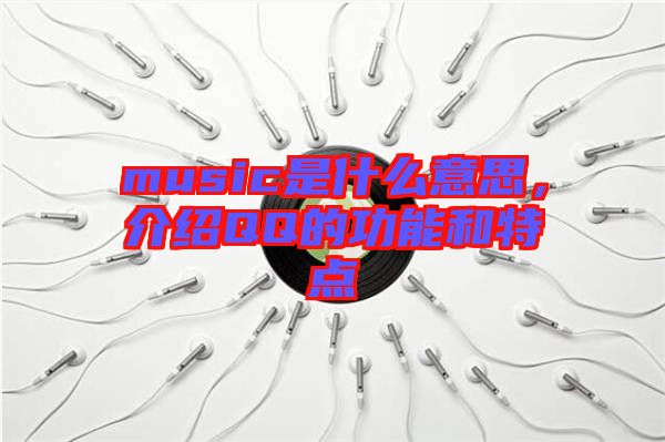 music是什么意思，介紹QQ的功能和特點