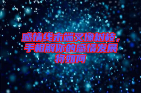 感情線末端叉像樹枝,手相解你的感情發(fā)展將如何