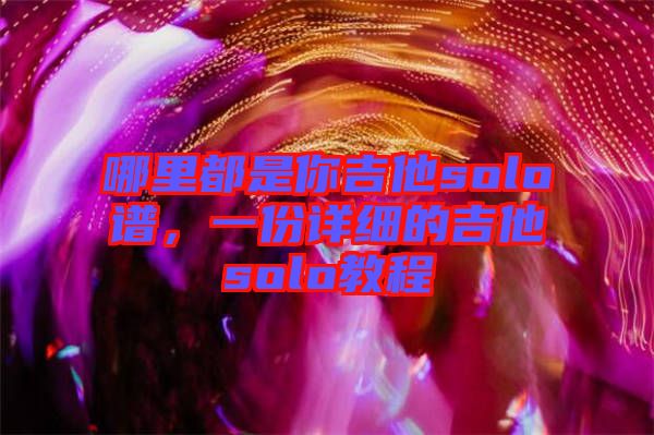 哪里都是你吉他solo譜，一份詳細(xì)的吉他solo教程