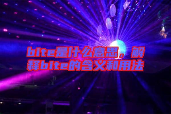 bite是什么意思，解釋bite的含義和用法