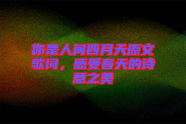 你是人間四月天原文歌詞,感受春天的詩意之美