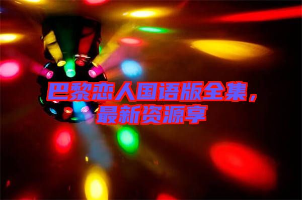 巴黎戀人國語版全集,最新資源享