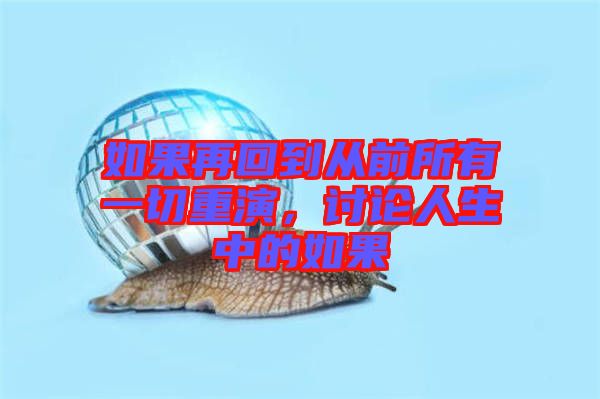 如果再回到從前所有一切重演,討論人生中的如果