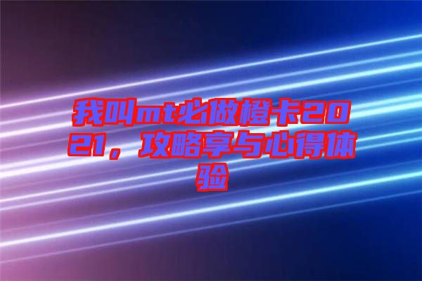 我叫mt必做橙卡2021，攻略享與心得體驗