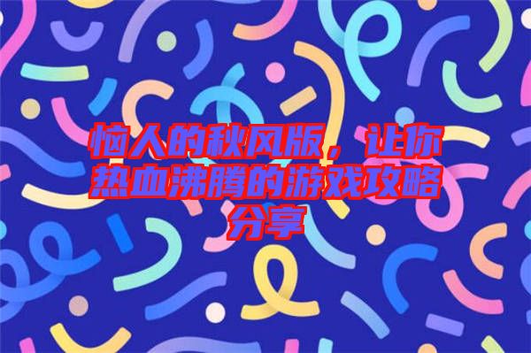 惱人的秋風版，讓你熱血沸騰的游戲攻略分享
