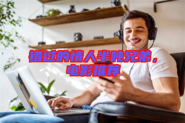 錯(cuò)過的情人半噸兄弟,電影推薦