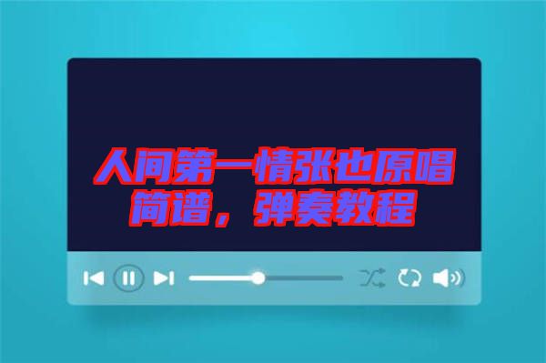 人間第一情張也原唱簡譜，彈奏教程