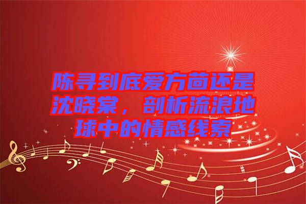 陳尋到底愛方茴還是沈曉棠,剖析流浪地球中的情感線索