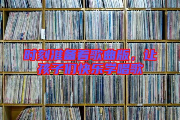 時刻準備著歌曲版,讓孩子們快樂學唱歌