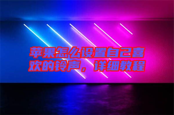 蘋果怎么設(shè)置自己喜歡的鈴聲,詳細(xì)教程