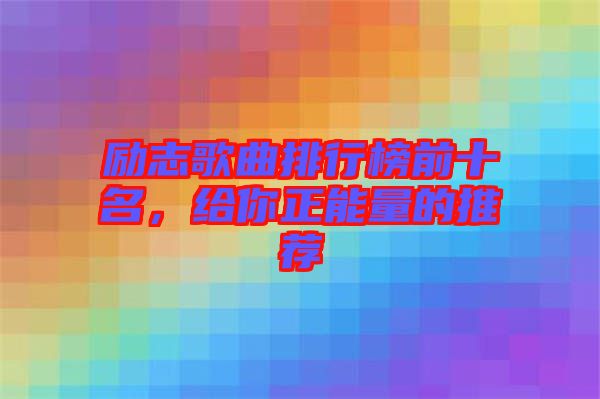 勵志歌曲排行榜前十名,給你正能量的推薦