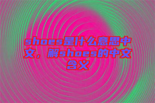 shoes是什么意思中文，解shoes的中文含義