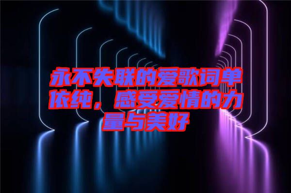 永不失聯(lián)的愛歌詞單依純，感受愛情的力量與美好