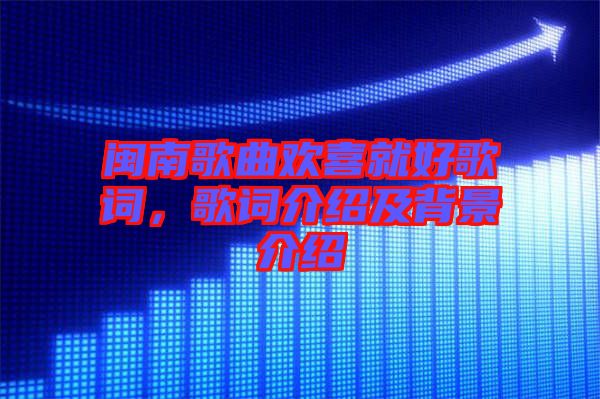 閩南歌曲歡喜就好歌詞,歌詞介紹及背景介紹