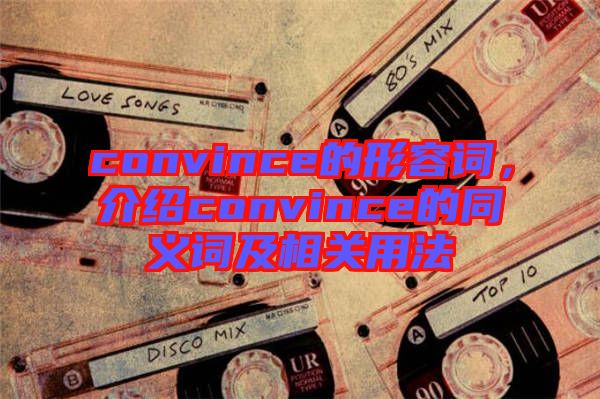 convince的形容詞,介紹convince的同義詞及相關用法
