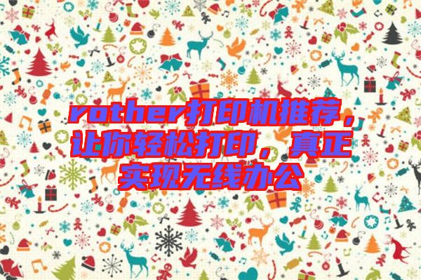 rother打印機推薦,讓你輕松打印,真正實現無線辦公