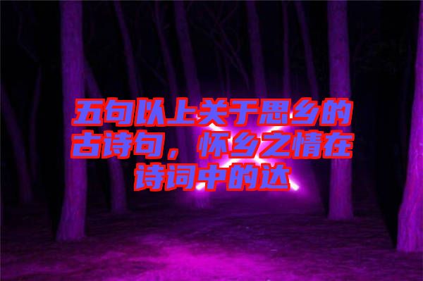 五句以上關于思鄉的古詩句,懷鄉之情在詩詞中的達