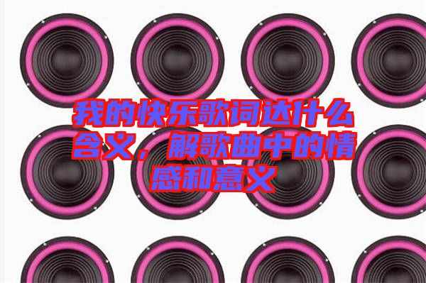 我的快樂歌詞達什么含義,解歌曲中的情感和意義