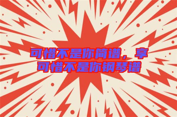 可惜不是你簡(jiǎn)譜,享可惜不是你鋼琴譜