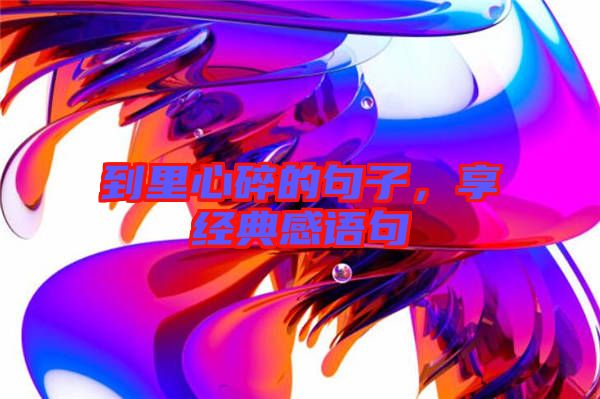 到里心碎的句子，享經(jīng)典感語句