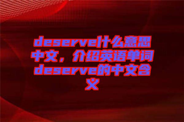 deserve什么意思中文，介紹英語單詞deserve的中文含義