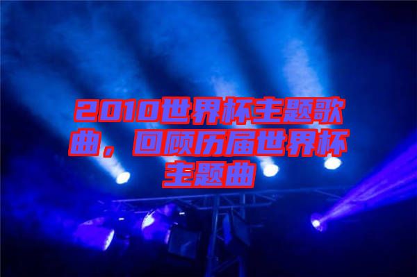 2010世界杯主題歌曲,回顧歷屆世界杯主題曲